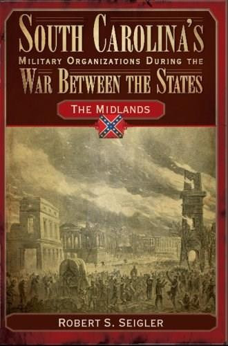 South Carolina's Military Organizations During the War Between the States: (The Midlands) by Robert S. Seigler, 9781596291935