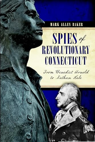 Spies of Revolutionary Connecticut (From Benedict Arnold to Nathan Hale) by Mark Allen Baker, 9781626194076
