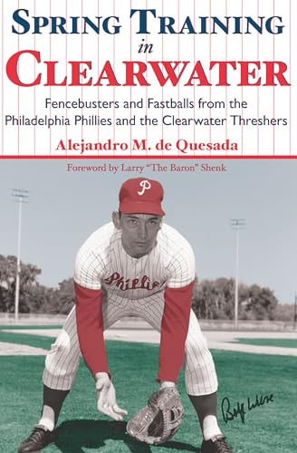 Spring Training in Clearwater (Fencebusters and Fastballs from the Philadelphia Phillies and the Clearwater Threshers) by Alejandro M. de Quesada Jr., 9781596292147 Spring Training in Clearwater (Fencebusters and Fastballs from the Philadelphia Phillies and the Clearwater Threshers) by Alejandro M. de Quesada Jr., 9781596292147