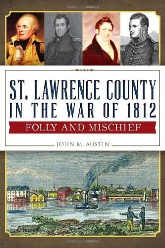 St. Lawrence County in the War of 1812: (Folly and Mischief) by John M. Austin, 9781626191488