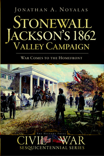 Stonewall Jackson's 1862 Valley Campaign (War Comes to the Homefront) by Jonathan A. Noyalas, 9781596297937