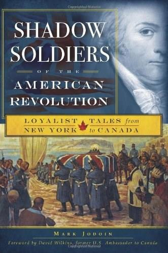 Shadow Soldiers of the American Revolution (Loyalist Tales from New York to Canada) by Mark Jodoin, David Wilkins, 9781596297265