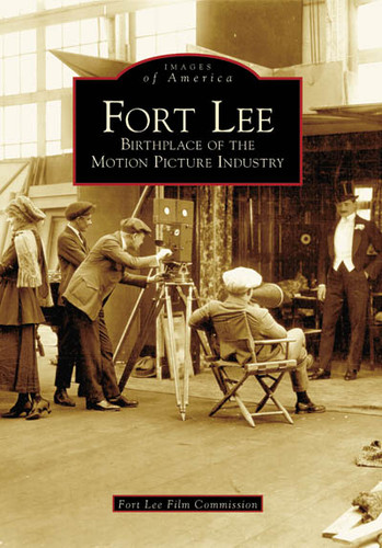 Fort Lee (Birthplace of the Motion Picture Industry) by Fort Lee Film Commission, 9780738545011