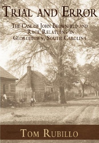 Trial and Error (The Case of John Brownfield and Race Relations in Georgetown, South Carolina) by Tom Rubillo, 9781596290358
