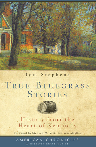 True Bluegrass Stories: (History from the Heart of Kentucky) by Tom Stephens, 9781596295452