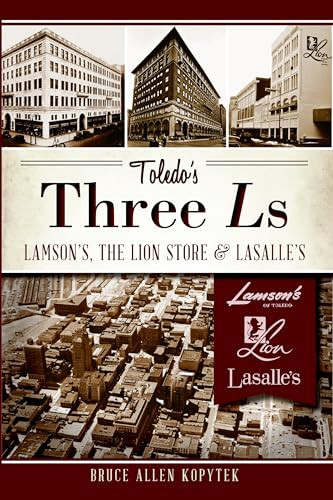 Toledo's Three Ls (Lamson's, Lion Store and Lasalle's) by Bruce Allen Kopytek, 9781609497583