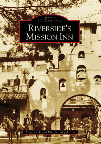 Riverside's Mission Inn by Steve Lech, Kim Jarrell Johnson, 9780738546711