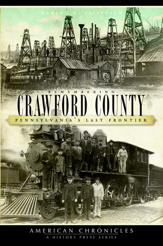 Remembering Crawford County: (Pennsylvania's Last Frontier) by Robert D. Ilisevich, 9781596295704