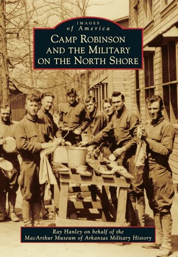 Camp Robinson and the Military on the North Shore by Ray Hanley, 9781467111423