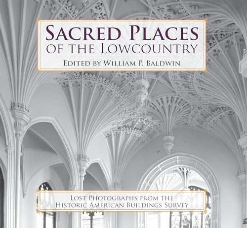 Sacred Places of the Lowcountry (Lost Photographs from the Historic American Buildings Survey) by William P. Baldwin, 9781596293465