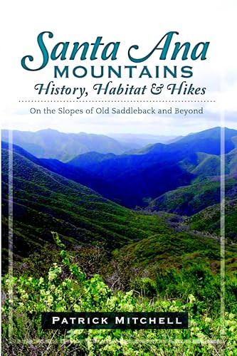 Santa Ana Mountains History, Habitat and Hikes (On the Slopes of Old Saddleback and Beyond) by Patrick Mitchell, 9781609496173