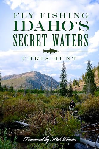 Fly Fishing Idaho's Secret Waters by Chris Hunt, 9781626192164