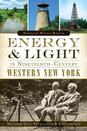 Energy & Light in Nineteenth-Century Western New York: (Natural Gas, Petroleum & Electricity) by Douglas Wayne Houck, 9781626193000