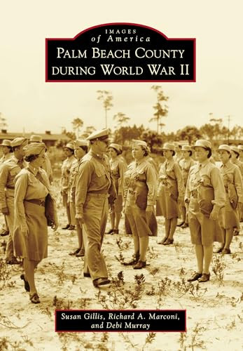 Palm Beach County During World War II by Susan Gillis, Richard A Marconi, Debi Murray, 9781467114011