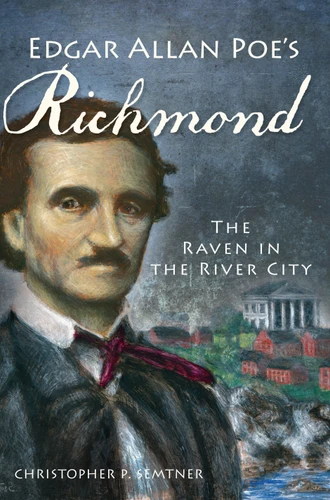 Edgar Allan Poe's Richmond: (The Raven in the River City) by Christopher P. Semtner, 9781609496074