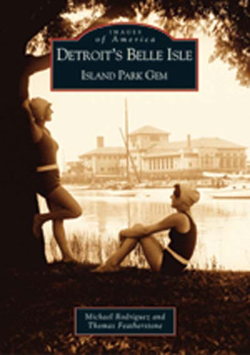 Detroit's Belle Isle (Island Park Gem) by Michael Rodriguez, Thomas Featherstone, 9780738523156