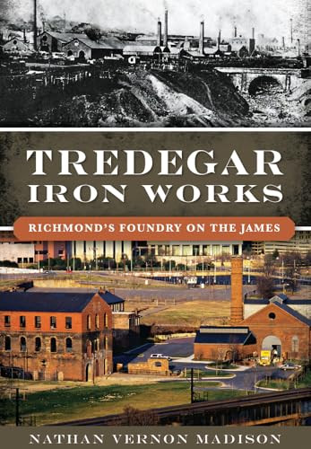 Tredegar Iron Works (Richmond's Foundry on the James) by Nathan Madison, 9781467118941