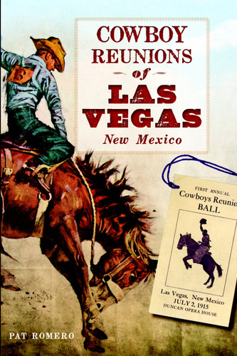 Cowboy Reunions of Las Vegas, New Mexico by Pat Romero, 9781609496920