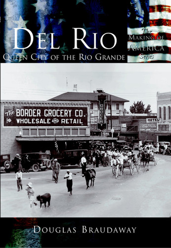 Del Rio: (Queen City of the Rio Grande) by Douglas Braudaway, 9780738523873