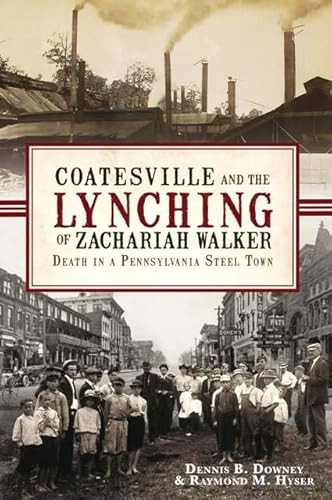 Coatesville and the Lynching of Zachariah Walker (Death in a Pennsylvania Steel Town) by Dennis Downey, Raymond M. Hyser, 9781609492809
