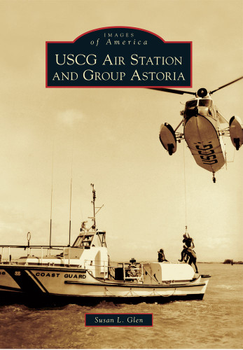USCG Air Station and Group Astoria by Susan L. Glen, 9780738589206