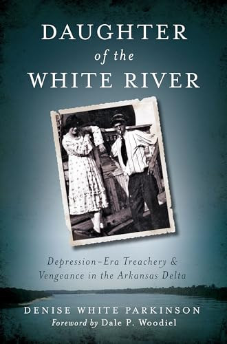 Daughter of the White River (Depression-Era Treachery and Vengeance in the Arkansas Delta) by Denise White Parkinson, 9781609499136