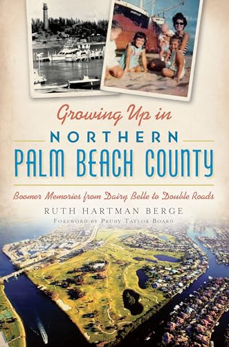 Growing Up in Northern Palm Beach County (Boomer Memories from Dairy Belle to Double Roads) by Ruth Hartman Berge, 9781626195912