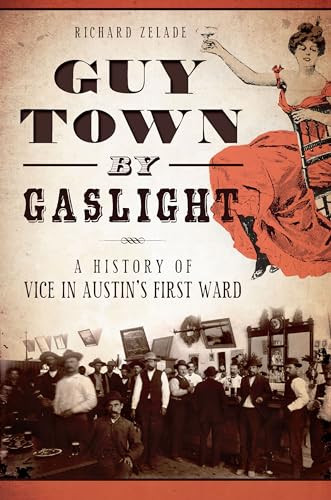 Guy Town by Gaslight (A History of Vice in Austin's First Ward) by Richard Zelade, 9781626194458