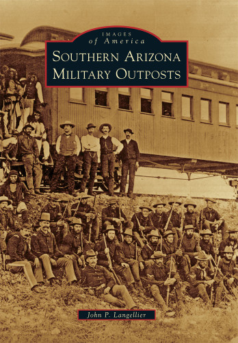 Southern Arizona Military Outposts by John P. Langellier, 9780738579924