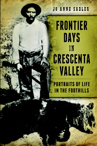 Frontier Days in Crescenta Valley: (Portraits of Life in the Foothills) by Jo Anne Sadler, 9781626195080