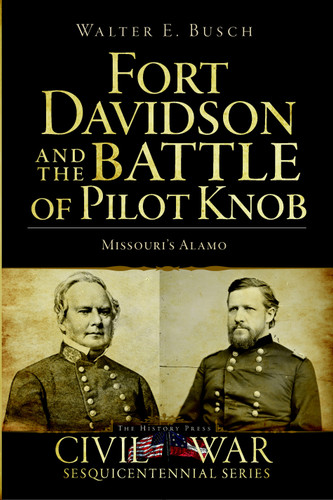 Fort Davidson and the Battle of Pilot Knob: (Missouri's Alamo) by Walter E. Busch, 9781609490232