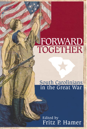 Forward Together: (South Carolinians in the Great War) by Fritz P. Hamer, 9781596292444