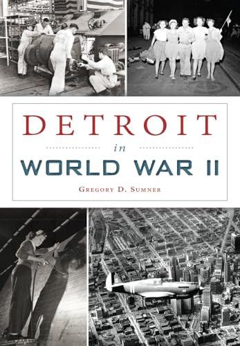 Detroit in World War II by Gregory D. Sumner, 9781467119474