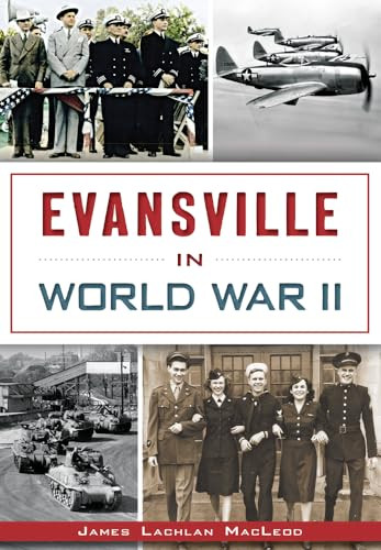 Evansville in World War II by Dr. James Lachlan MacLeod, 9781626196759