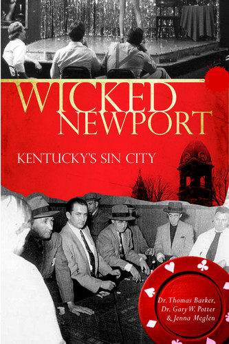 Wicked Newport (Kentucky's Sin City) by Dr. Thomas Barker, Dr. Gary W. Potter, Jenna Meglen, 9781596295490