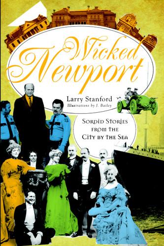 Wicked Newport (Sordid Stories from the City by the Sea) by Larry Stanford, 9781596293434