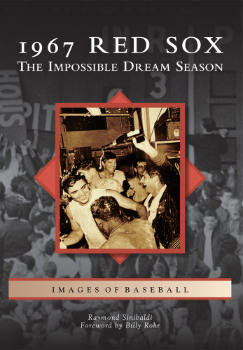 1967 Red Sox (The Impossible Dream Season) by Raymond Sinibaldi, Billy Rohr, 9781467120937 1967 Red Sox (The Impossible Dream Season) by Raymond Sinibaldi, Billy Rohr, 9781467120937