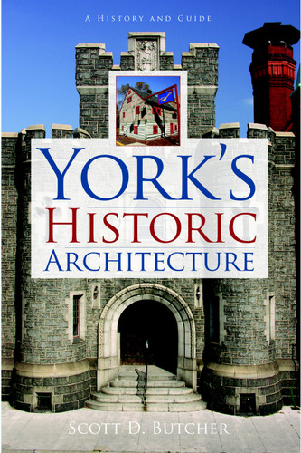 York's Historic Architecture by Scott D. Butcher, 9781596295032