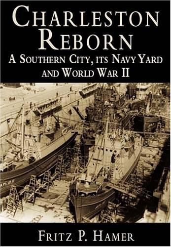 Charleston Reborn: (A Southern City, its Navy Yard and World War II) by Fritz P. Hamer, 9781596290204