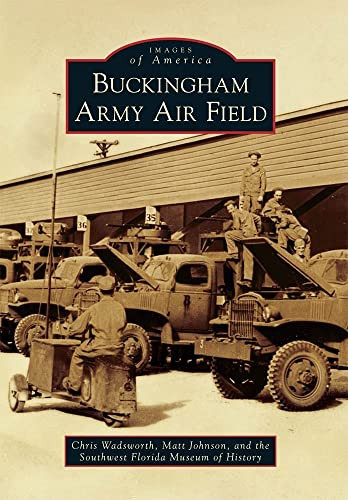 Buckingham Army Air Field by Chris Wadsworth, Matt Johnson, Southwest Florida Museum Of History, 9780738586762
