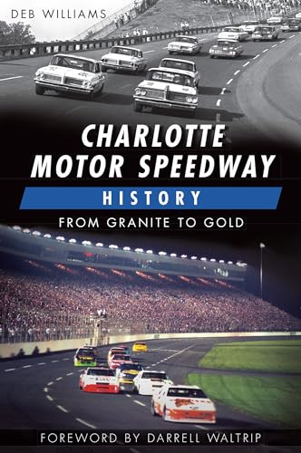 Charlotte Motor Speedway History (From Granite to Gold) by Debra R. Williams, 9781626190184
