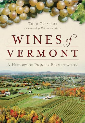 Wines of Vermont (A History of Pioneer Fermentation) by Todd Trzaskos, 9781467118132