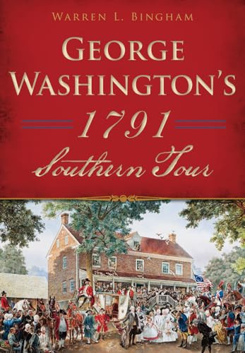George Washington's 1791 Southern Tour by Warren L. Bingham, 9781467119795