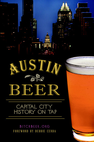 Austin Beer: (Capital City History on Tap) by BitchBeer.org, Debbie Cerda, 9781626190948
