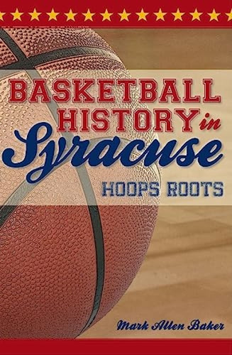 Basketball History in Syracuse (Hoops Roots) by Mark Allen Baker, 9781596299832
