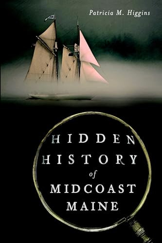 Hidden History of Midcoast Maine by Patricia M. Higgins, 9781626193659