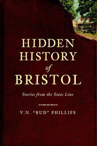 Hidden History of Bristol (Stories from the State Line) by V.N. "Bud" Phillips, 9781609490478