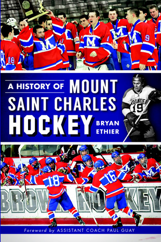 A History of Mount Saint Charles Hockey by Bryan Ethier, Assistant Coach Paul Guay, 9781609498795