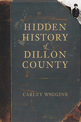 Hidden History of Dillon County by Helen Wiggins, 9781609491581