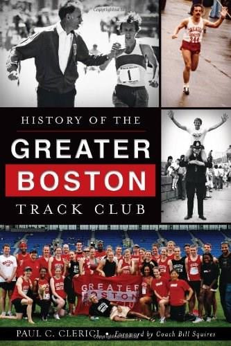 History of the Greater Boston Track Club by Paul C. Clerici, Coach Bill Squires, 9781626190306 History of the Greater Boston Track Club by Paul C. Clerici, Coach Bill Squires, 9781626190306